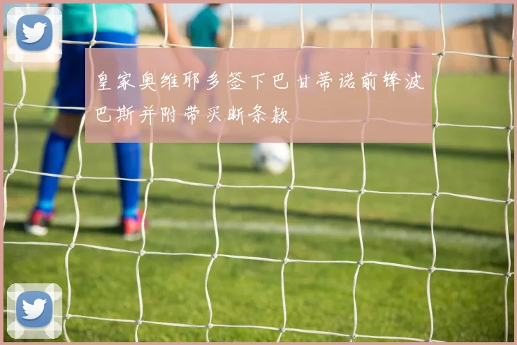 皇家奥维耶多签下巴甘蒂诺前锋波巴斯并附带买断条款