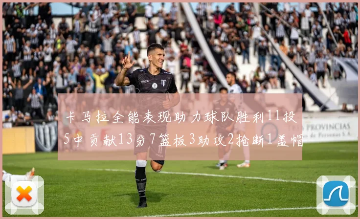 卡马拉全能表现助力球队胜利11投5中贡献13分7篮板3助攻2抢断1盖帽正负值5