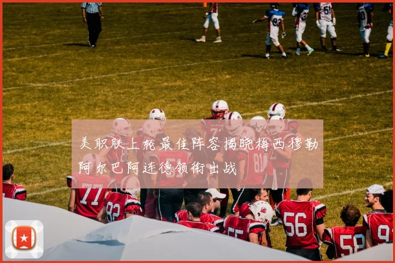 美职联上轮最佳阵容揭晓梅西穆勒阿尔巴阿连德领衔出战