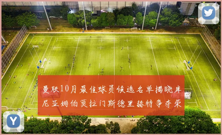 曼联10月最佳球员候选名单揭晓库尼亚姆伯莫拉门斯德里赫特争夺荣誉