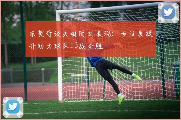 东契奇谈关键时刻表现：专注度提升助力球队13战全胜